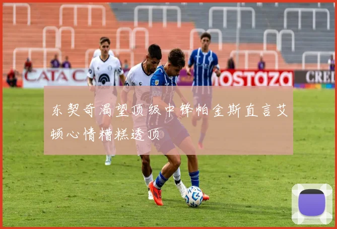 东契奇渴望顶级中锋帕金斯直言艾顿心情糟糕透顶